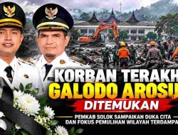 Korban Terakhir Galodo Arosuka Ditemukan, Pemkab Solok Fokus Pulihkan Wilayah Terdampak